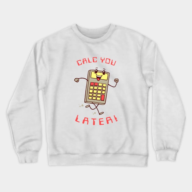 Calc You Later Crewneck Sweatshirt by dumbshirts